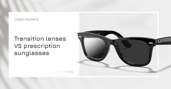 Transition lenses VS prescription sunglasses